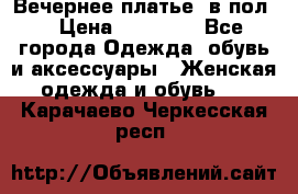 Вечернее платье  в пол  › Цена ­ 13 000 - Все города Одежда, обувь и аксессуары » Женская одежда и обувь   . Карачаево-Черкесская респ.